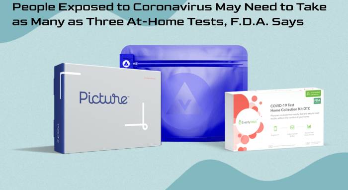 People Exposed to Coronavirus May Need to Take as Many as Three At-Home Tests, F.D.A. Says